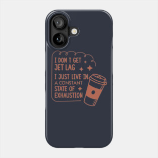 I don't get jet lag I just live in constant state of exhaustion Phone Case
