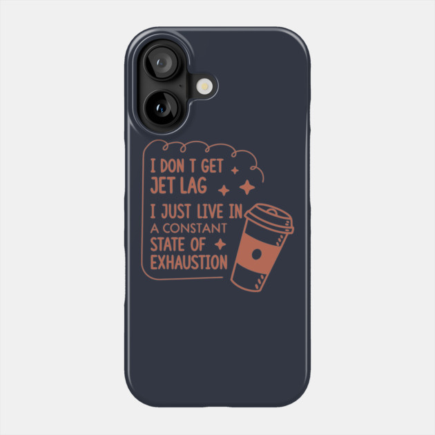 I don't get jet lag I just live in constant state of exhaustion Phone Case by DIGITAL MERCH CREATIONS