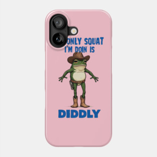 The Only Squat I'm Doin' is Diddly Frogson Phone Case