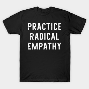 Practice Radical Empathy T-Shirt