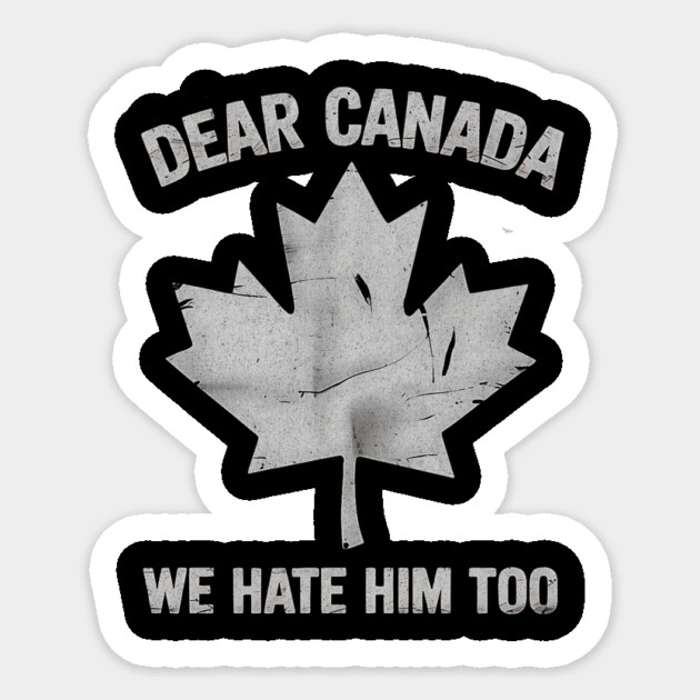 Dear Canada We Hate Him Too – Funny Anti-Political Protest Design Sticker by ArtistTee ⭐⭐⭐⭐⭐