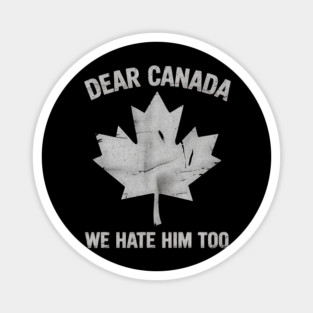 Dear Canada We Hate Him Too – Funny Anti-Political Protest Design Magnet