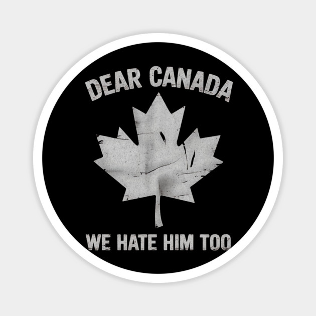 Dear Canada We Hate Him Too – Funny Anti-Political Protest Design Magnet by ArtistTee ⭐⭐⭐⭐⭐