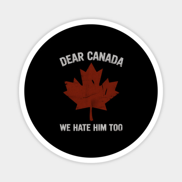 dear-canada-we-hate-him-too Magnet by ArtistTee ⭐⭐⭐⭐⭐