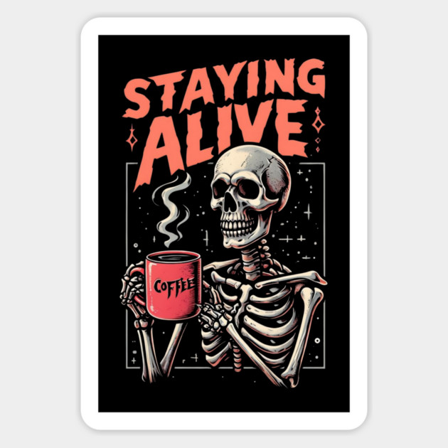 Funny Skull Staying Alive Skeleton Drinking Coffee Magnet by Creatifly Graphic Tees