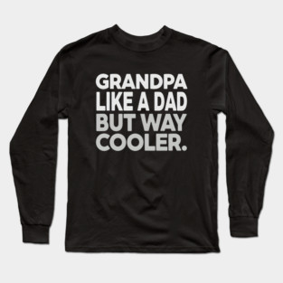 Grandpa Like A Dad But Way Cooler Long Sleeve T-Shirt