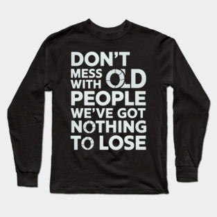 Don't Mess With Old People Long Sleeve T-Shirt