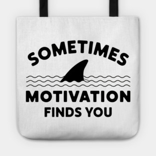 Sometimes Motivation Finds You Tote
