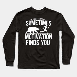 Sometimes Motivation Finds You Long Sleeve T-Shirt