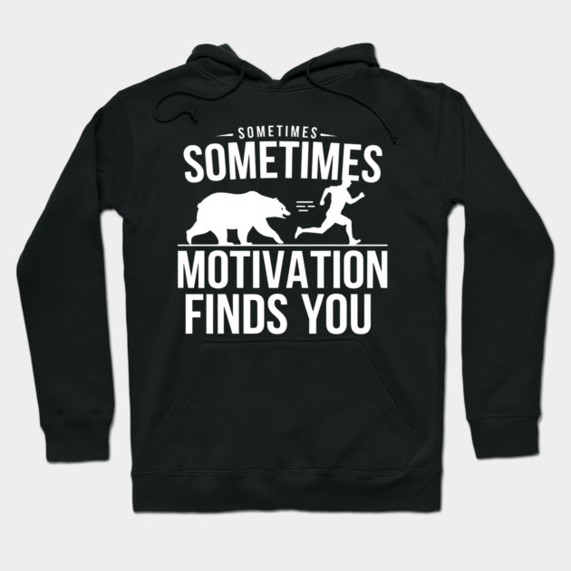 Sometimes Motivation Finds You Hoodie by MakerMind8.2