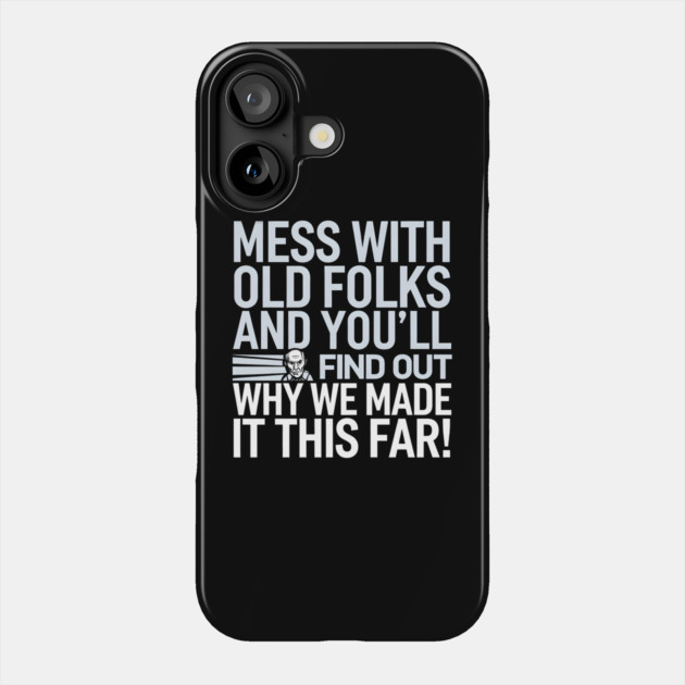 Mess With Old Folks And You'll Find Out Why We Made It This Far! Phone Case by MakerMind8.2