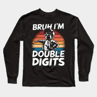 Bruh I'm Double Digits Long Sleeve T-Shirt
