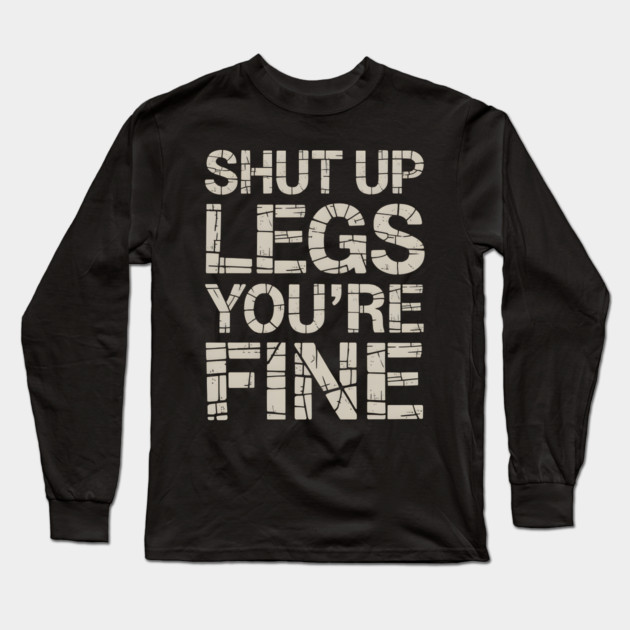 Shut Up Legs You're Fine Long Sleeve T-Shirt by MakerMind8.2