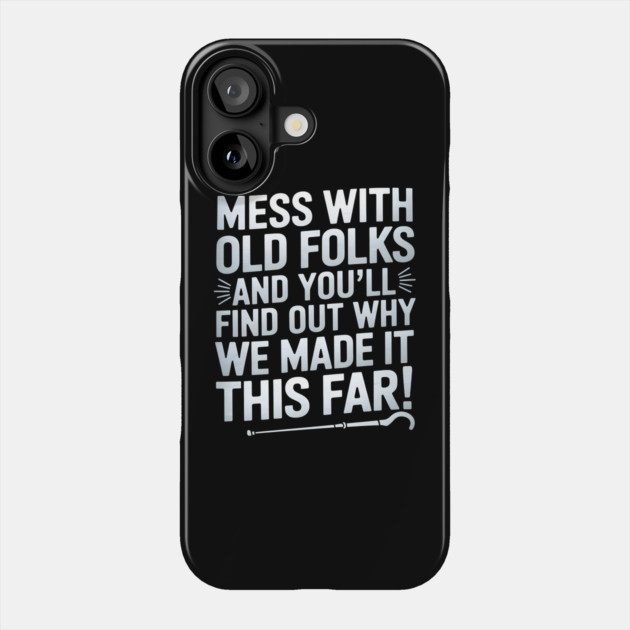Mess With Old Folks And You'll Find Out Why We Made It This Far! Phone Case by MakerMind8.2