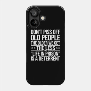 Don't Piss Off Old People. The Older We Get, The Less 'Life In Prison' Is A Deterrent Phone Case