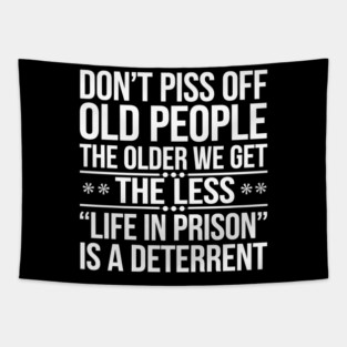 Don't Piss Off Old People. The Older We Get, The Less 'Life In Prison' Is A Deterrent Tapestry