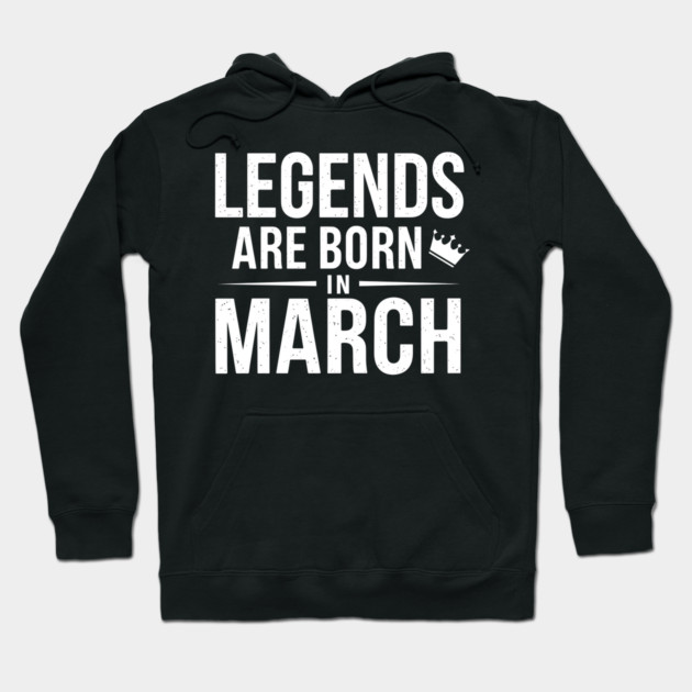 Legends Are Born In March Hoodie by MakerMind8.2