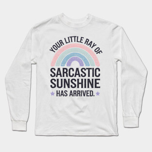 Your Little Ray Of Sarcastic Sunshine Has Arrived Long Sleeve T-Shirt