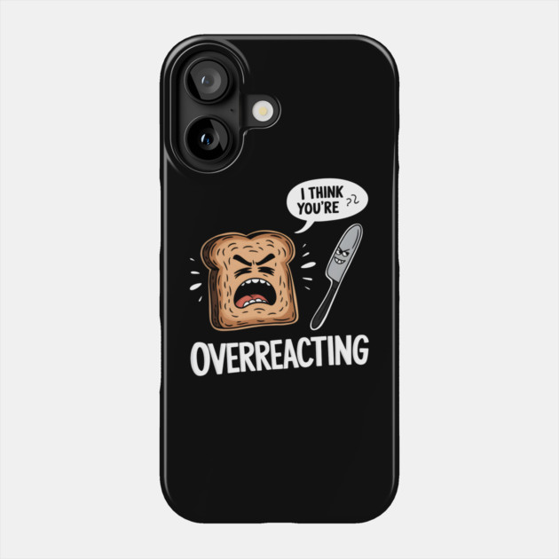 I Think You're Overreacting Phone Case by MakerMind8.2