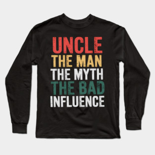 Uncle The Man The Myth The Bad Influence Long Sleeve T-Shirt