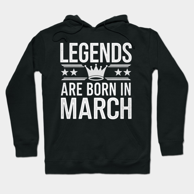 Legends Born in March Hoodie by MakerMind8.2