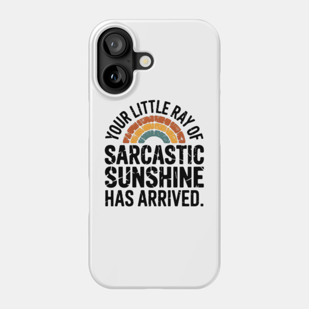 Your Little Ray Of Sarcastic Sunshine Has Arrived Phone Case by MakerMind8.2