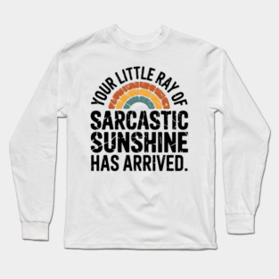 Your Little Ray Of Sarcastic Sunshine Has Arrived Long Sleeve T-Shirt