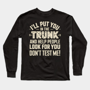 I'll Put You In The Trunk Long Sleeve T-Shirt