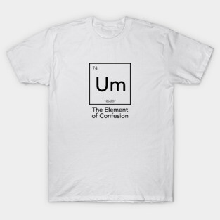Um - The Element Of Confusion T-Shirt