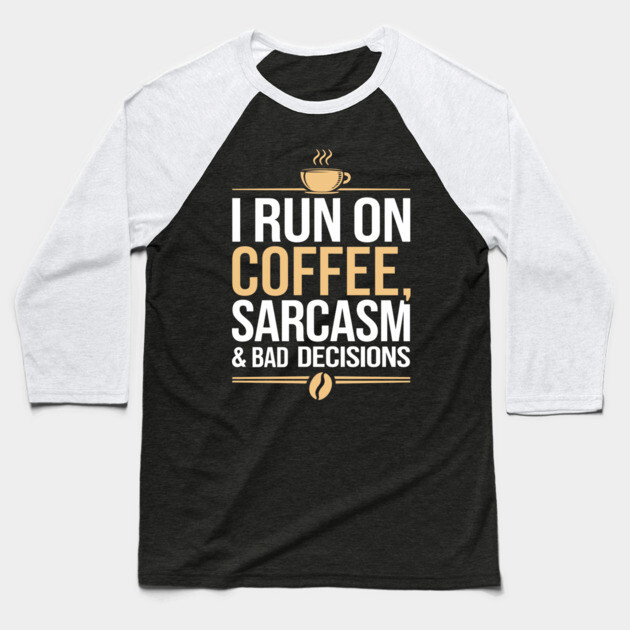 I Run On Coffee Sarcasm and Bad Decisions Adulting Humor Baseball T-Shirt by Anticorporati