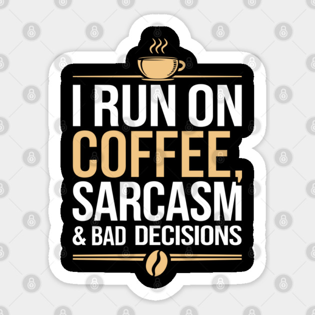 I Run On Coffee Sarcasm and Bad Decisions Adulting Humor Sticker by Anticorporati