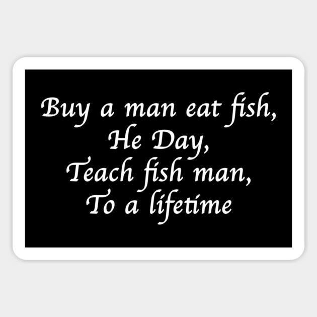 Buy a man eat fish, He Day, Teach fish man, To a lifetime Magnet by Philosophy Shirts