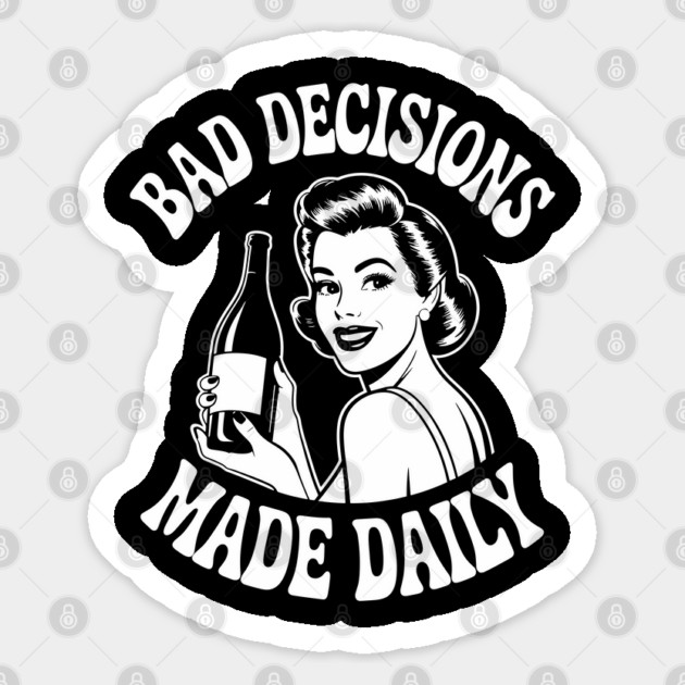 Bad Decisions Made Daily Wine Lover Party Sarcasm Sticker by Anticorporati