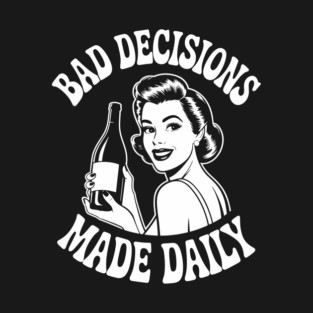 Bad Decisions Made Daily Wine Lover Party Sarcasm T-Shirt
