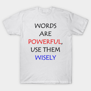 Words are powerful, use them wisely T-Shirt