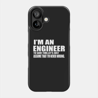 Men's Engineering T Shirt - I'm An Engineer - To Save Time Let's Just Assume That I'm Never Wrong - Item 1702 Phone Case