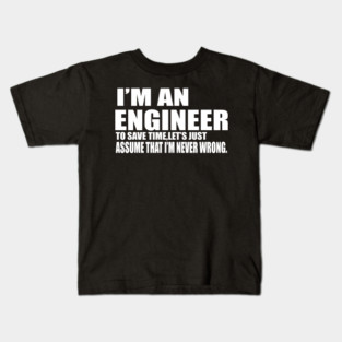 Men's Engineering T Shirt - I'm An Engineer - To Save Time Let's Just Assume That I'm Never Wrong - Item 1702 Kids T-Shirt