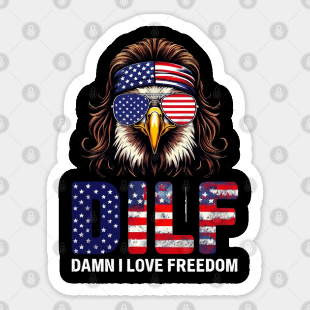Dilf Damn I Love Freedom Eagle Funny Patriotic 4th Of July Sticker by Creatifly Graphic Tees