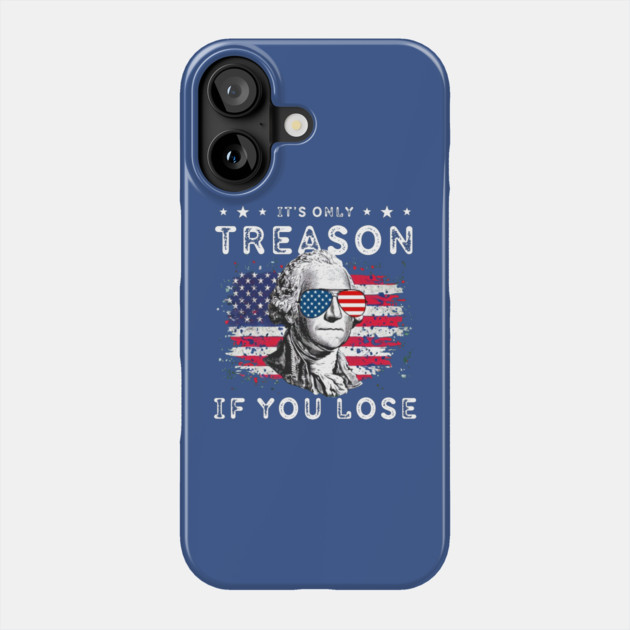 George Washington It's Only Treason If You Lose 4th Of July Phone Case by Creatifly Graphic Tees