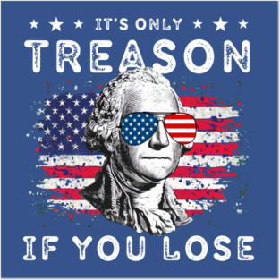 George Washington It's Only Treason If You Lose 4th Of July Posters and Art