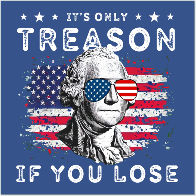 George Washington It's Only Treason If You Lose 4th Of July Wall Art by Creatifly Graphic Tees