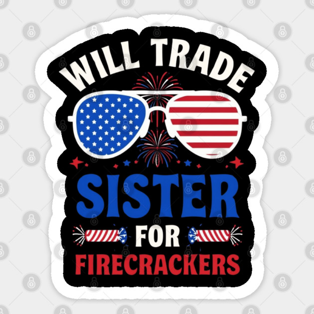 Will Trade Sister For Firecrackers Funny 4th Of July Sticker by Creatifly Graphic Tees