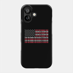 Stop Pretending Your Racism Is Patriotism, Pro Immigration, Anti MAGA, Anti Trump Phone Case
