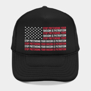 Stop Pretending Your Racism Is Patriotism, Pro Immigration, Anti MAGA, Anti Trump Hat