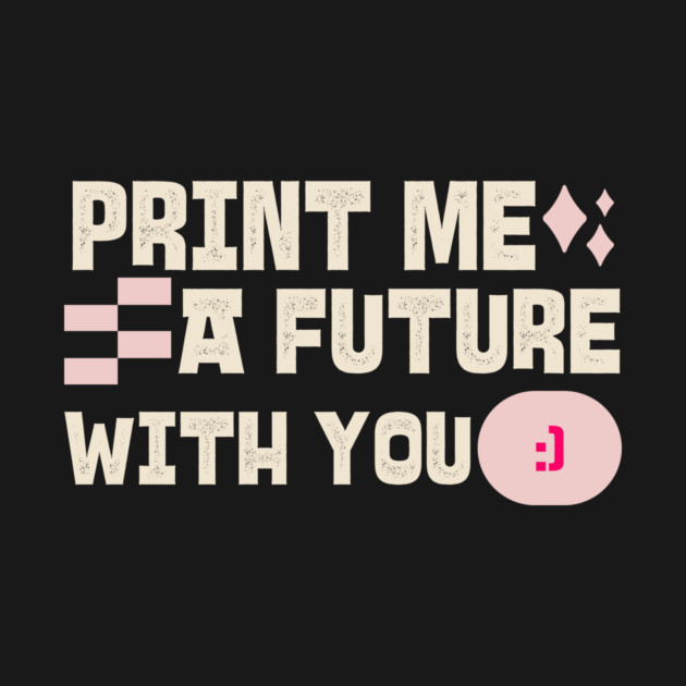 Print Me a Future With You Love 3D by Lamount Tees