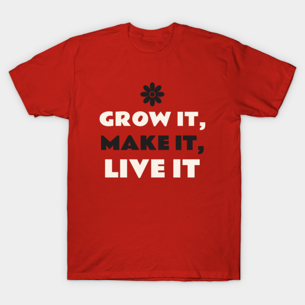 Grow It, Make It, Live It Modern Homestead T-Shirt by Lamount Tees