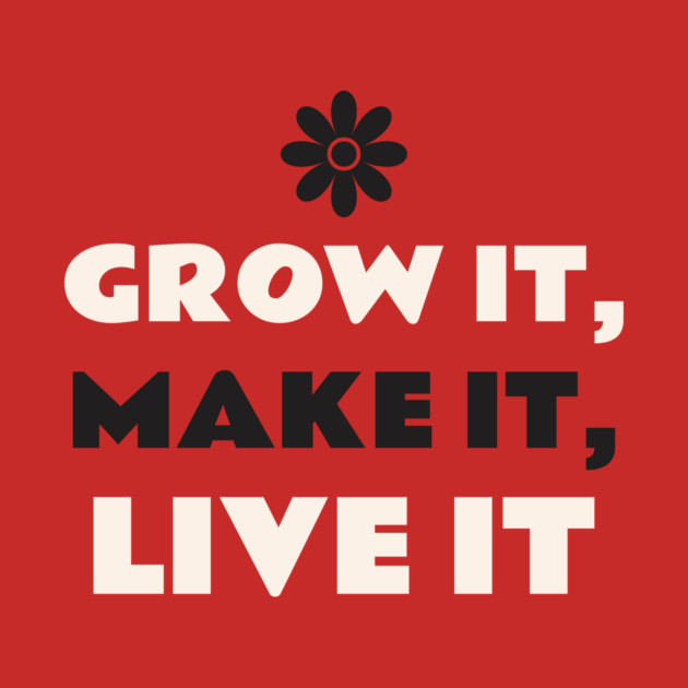 Grow It, Make It, Live It Modern Homestead by Lamount Tees