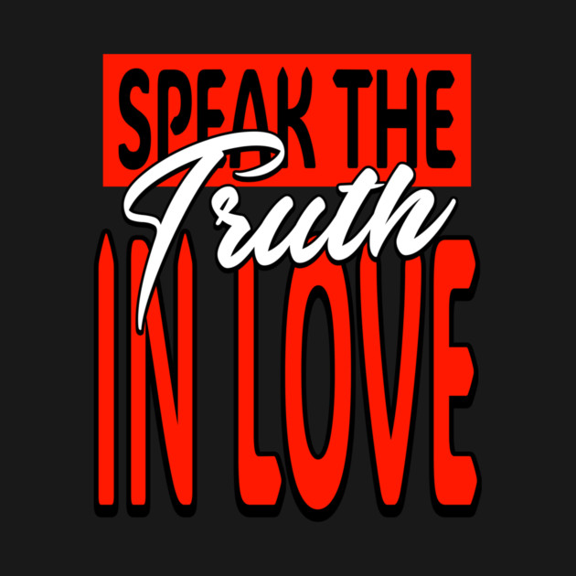 Speak the truth in love by AWbydesign