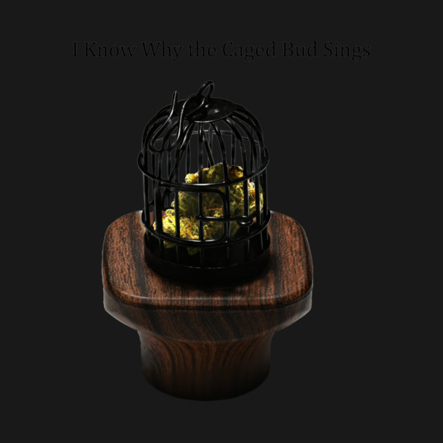 I Know Why The Caged Bud Sings - Weed Design by MrGreenGenes420