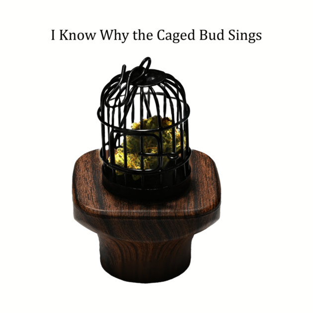 I Know Why The Caged Bud Sings - Weed Design by MrGreenGenes420
